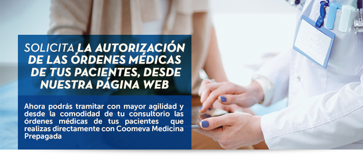 Solicita la autorización de las órdenes médicas de tus pacientes, desde nuestra página web Solicita la autorización de las órdenes médicas de tus pacientes, desde nuestra página web