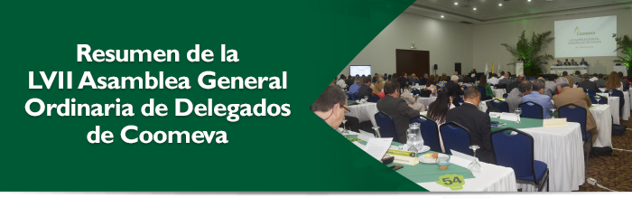 Resumen de la LVII Asamblea General Ordinaria de Delegados de Coomeva Resumen de la LVII Asamblea General Ordinaria de Delegados de Coomeva