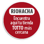 RIOHACHA Encuentra aqu tu tienda  TOTTO ms cercana