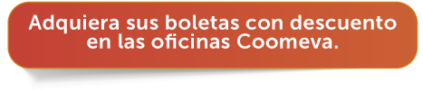 Adquiera sus boletas con descuento en las oficinas Coomeva.