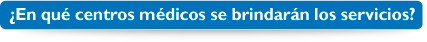 �En qu� centros m�dicos se brindar�n los servicios?